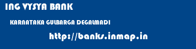 ING VYSYA BANK  KARNATAKA GULBARGA DEGALMADI   banks information 